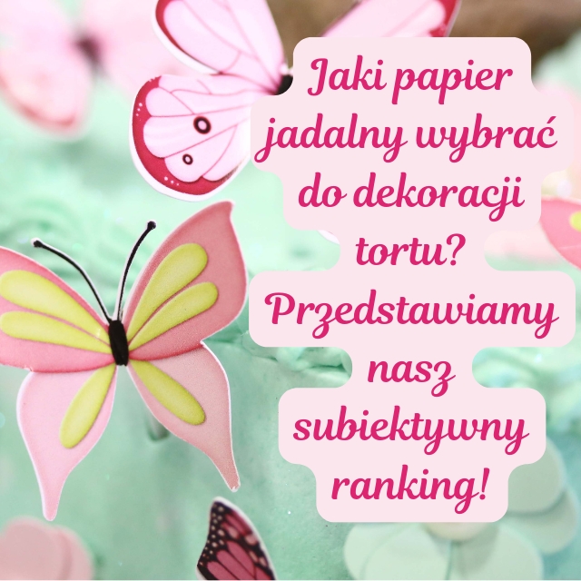Ranking papierów jadalnych - jaki wybrać do dekoracji tortu?